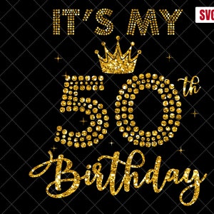 It&#39;s My 50th Birthday SVG, 50th Birthday SVG, 50 Birthday Girl Svg, My 50th Birthday Shirt Svg,50 Years Old Birthday Silhouette Cut Files