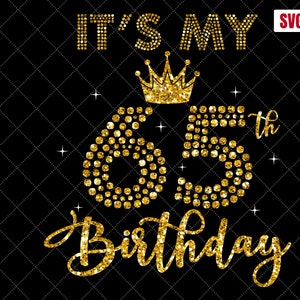 It&#39;s My 65th Birthday SVG, 65th Birthday SVG, 65 Birthday Girl Svg, My 65th Birthday Shirt Svg, 65 Years Old Birthday Silhouette Cut Files