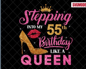 May include: Pink and gold glitter graphic with a high heel shoe, a crown, and the text "Stepping into my 55th Birthday like a Queen".