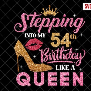 Stepping Into My 54th Birthday Like A Queen SVG, 54th Birthday svg, 54 Birthday Women svg, 54 Years Old Birthday, 54 Birthday Shirt svg