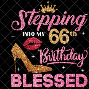 Stepping Into My 66th Birthday Blessed SVG, 66th Birthday SVG, 66 Birthday Girl Svg, 66th Birthday Shirt Svg,66 Years Birthday Cutting Files