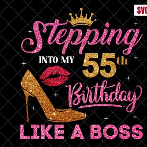 Stepping Into My 55th Birthday Like A Boss SVG, 55th Birthday SVG, 55 Birthday Girl Svg, 55th Birthday Shirt Svg, 55 Years Old Birthday