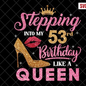 May include: A black graphic design with the text "Stepping into my 53rd Birthday Like a Queen." The design includes a gold crown, a gold high heel, and red lips. The text and images are in pink and gold glitter.
