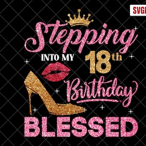 Stepping Into My 18th Birthday Blessed SVG, 18th Birthday SVG, 18 Birthday Girl Svg, 18th Birthday Shirt Svg,18 Years Birthday Cutting Files