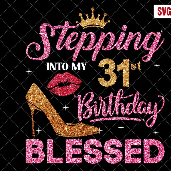 Stepping Into My 31st Birthday Blessed SVG, 31st Birthday SVG, 31 Birthday Women Svg, 31 Years Old Birthday Cutting Files, Cricut,Silhouette