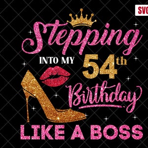 Stepping Into My 54th Birthday Like A Boss SVG, 54th Birthday SVG, 54 Birthday Girl Svg, 54th Birthday Shirt Svg, 54 Years Old Birthday
