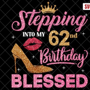 Stepping Into My 62nd Birthday Blessed SVG, 62nd Birthday SVG, 62 Birthday Girl Svg, 62nd Birthday Shirt Svg,62 Years Birthday Cutting Files