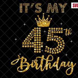 It&#39;s My 45th Birthday SVG, 45th Birthday SVG, 45 Birthday Girl Svg, My 45th Birthday Shirt Svg, 45 Years Old Birthday Silhouette Cut Files