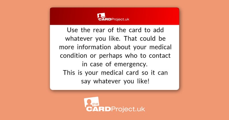 May include: A red card with white text that reads "Use the rear of the card to add whatever you like. That could be more information about your medical condition or perhaps who to contact in case of emergency. This is your medical card so it can say whatever you like!" The card also has a logo with a person and the text "CARD Project.uk".