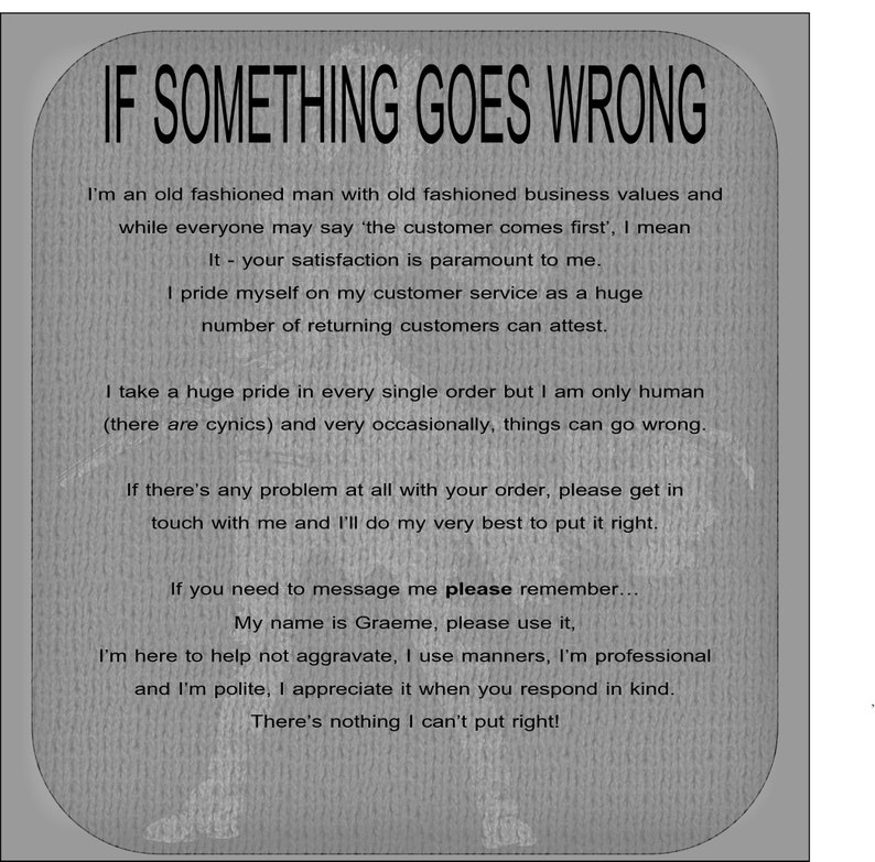 May include: A grey rectangular sign with rounded corners featuring black text that reads: IF SOMETHING GOES WRONG. The text continues with a message about business values, customer satisfaction, and a request for polite communication with Graeme.