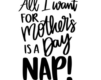 All I Want For Mother's Day Is A Nap svg, png, jpg, eps, dxf, pdf, ai