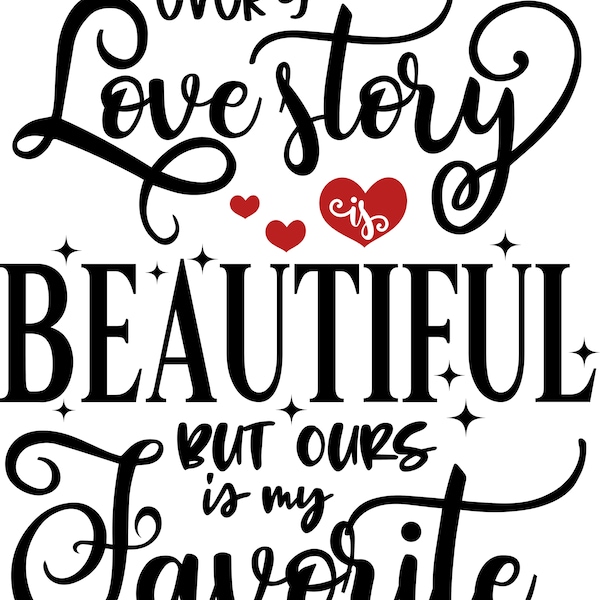 Every Love Story is Beautiful but Ours is My Favorite svg, png, jpg, eps, dxf