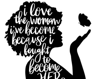 I Love The Woman I've Become Because I Fought To Become HER svg, png, jpg, pdf, ai, eps, dxf