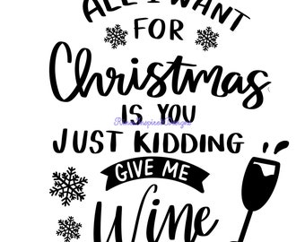 All I Want For Christmas Is You...Just Kidding, Give Me Wine svg, png, pdf, eps, dxf, ai, jpg