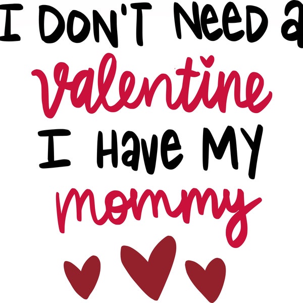 I Don't Need A Valentine I Have My Mommy svg, png, jpg, dxf, eps, ai, pdf