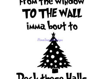 From The Windows to the Walls, Imma Bout to Deck These Halls svg, png, pdf, eps, dxf, ai, jpg