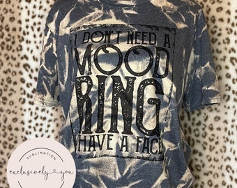 I Don't Need a Mood Ring - I Have a Face - bleached t shirt