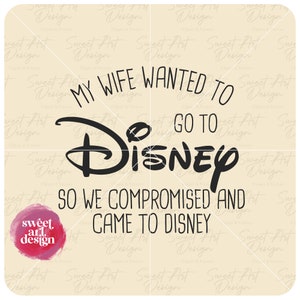 My Wife Wanted to Go to Disneyy SVG, Castle, Trip SVG, Customize Gift Svg, Vinyl Cut File, Svg, Pdf, Jpg, Png, Ai Printable Design Files