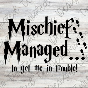 May include: Black and white graphic text on a wood background that reads "Mischief Managed to get me in trouble!" with a lightning bolt and footprints.