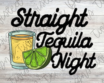 May include: A black and white illustration of a shot glass filled with a yellow liquid and a lime wedge. The text "Straight Tequila Night" is written in a black cursive font.