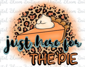 May include: A slice of pumpkin pie with whipped cream on top, set against a leopard print background. The text "just here for the pie" is written in blue and orange letters.