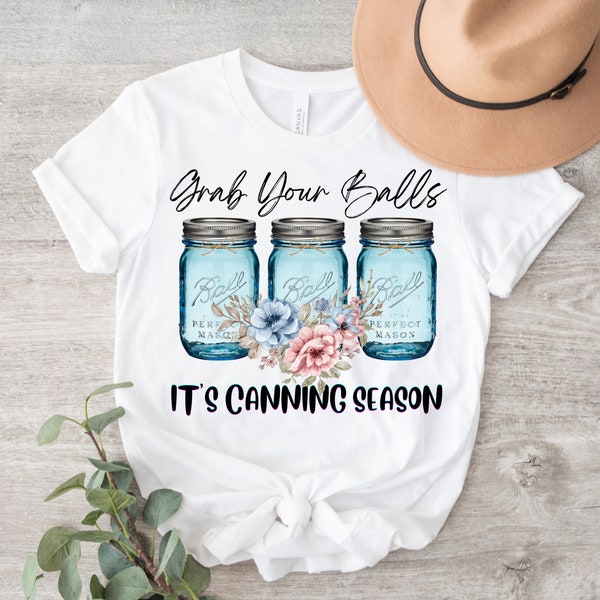 Grab Your Balls It's Canning Season PNG ~ Canning PNG ~ Sublimation for Shirts Art ~ Funny Quote ~ DTF ~ Flowers ~ Summer ~ Canning Clip Art