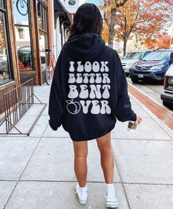 I Look Better Bent Over Hoodie Funny Quotes Trendy VSCO - Etsy