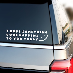 I Hope Something Good Happens To You Today Car Decal, Positive Vibes, Motivational Sticker, Kindness Sticker, Smiley Face Window Cling