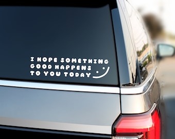 I Hope Something Good Happens To You Today Car Decal, Positive Vibes, Motivational Sticker, Kindness Sticker, Smiley Face Window Cling