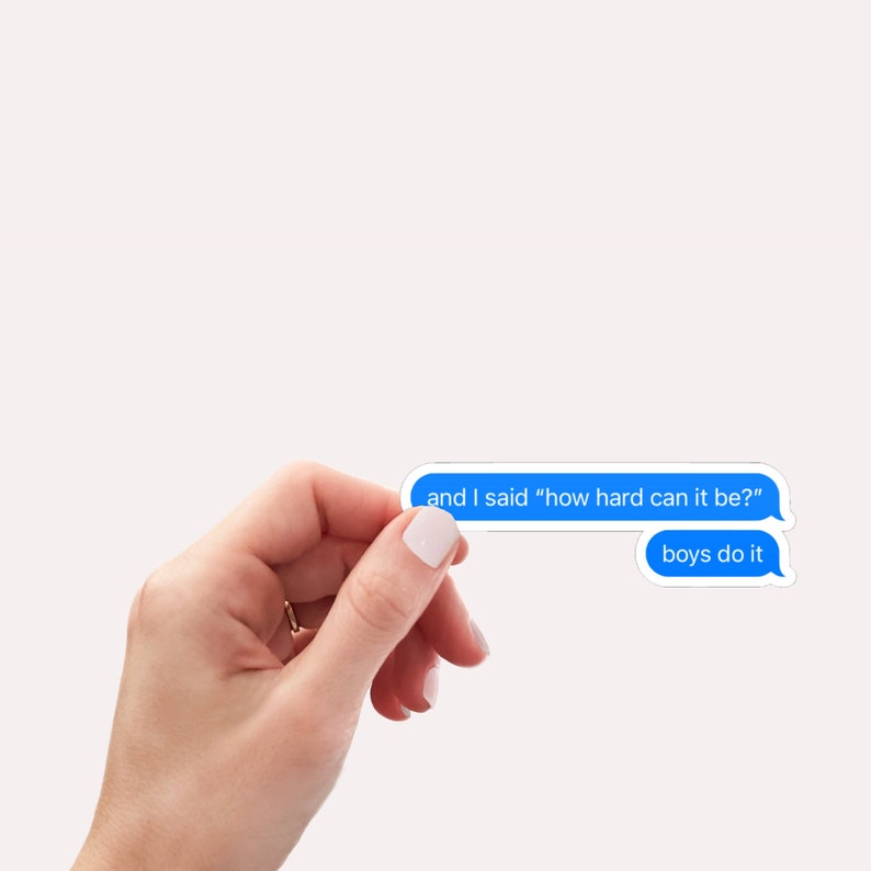 May include: Two blue text message bubbles with the text "and I said "how hard can it be?" and "boys do it".
