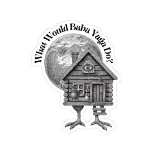 May include: Black and white sticker featuring a whimsical illustration of a wooden house on chicken legs, with a full moon in the background. The house has an eye above the door and the text "What Would Baba Yaga Do?" in a circular pattern.
