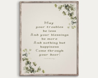 May include: A printable wall art print with a vintage aesthetic featuring a green shamrock design and an Irish blessing that reads: "May your troubles be less and your blessings be more. And nothing but happiness come through your door! - Irish Blessing -"