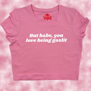 But Babe, You Love Being Gaslit Crop Top | Funny Crop | Y2K Crop Top | Baby Tee | Cute Crop Top