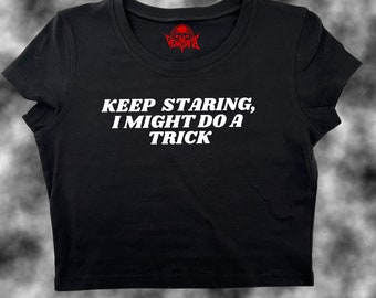 Keep Staring I Might Do A Trick Crop Top | Funny Crop | Y2K Crop Top | Baby Tee | Cute Crop Top