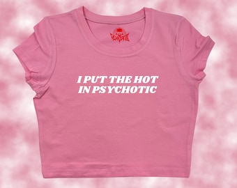 I Put the Hot in Psychotic Crop Top | Funny Crop | Y2K Crop Top | Baby Tee | Cute Crop Top