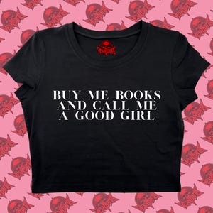 Buy Me Books And Call Me A Good Girl Crop Top | Funny Crop | Y2K crop top | Baby Tee | Cute Crop Top
