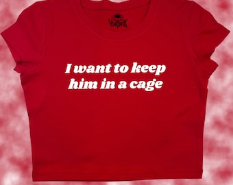 I Want To Keep Him In A Cage Crop Top | Funny Crop | Y2K Crop Top | Baby Tee | Cute Crop Top