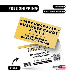 May include: Two business cards with the text "14PT UNCOATED BUSINESS CARDS 2" X 3.5" YOUR DESIGN CUSTOM PRINTED". The bottom card says "THANK YOU for supporting our small business". The cards measure 2" x 3.5".
