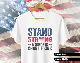 Charlie Kirk Shirt, Stand Strong Charlie Kirk TShirt, Honor Charlie Kirk Shirt,Freedom Shirt, Turning Point Shirt, Charlie Kirk Strong Shirt