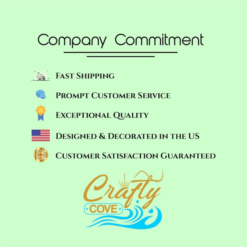 May include: A green background with the text "Company Commitment" in black. Below the text are five icons with text describing the company's commitment to fast shipping, prompt customer service, exceptional quality, being designed and decorated in the US, and customer satisfaction guaranteed. The text "Crafty Cove" is in a stylized font with a wave design.