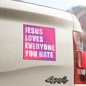Jesus Loves Everyone You Hate Car Magnet/Bumper Sticker, Progressive Christian, Anti Trump Liberal Progressive Social Justice Activist Gift