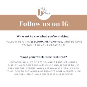 May include: A graphic with the text "Follow us on IG" in a stylized font, along with the Instagram handle @BLOOM_MERCANTILE. The image encourages users to share their creations and offers to feature product images on the website.