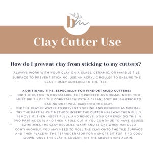 May include: A brown and white graphic with the text "Clay Cutter Use" and a list of tips on how to prevent clay from sticking to cutters. The tips include using a glass, ceramic, or marble tile surface, using an acrylic roller, dipping the cutter in cornstarch, dipping the clay in water, and using the partial-cut method.