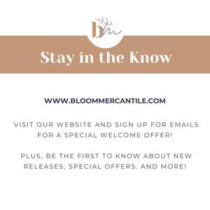 May include: A promotional graphic with the text "Stay in the Know" in a serif font. The website address www.bloommercantile.com is displayed below, along with a call to action to sign up for emails for special offers and new releases.