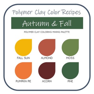 May include: A chart with six color swatches for polymer clay, labeled "Fall Sun", "Almond", "Moss", "Pumpkin Pie", "Acorn", and "Pine". The chart is titled "Polymer Clay Color Recipes: Autumn & Fall" and "Polymer Clay Coloring Mixing Palette".