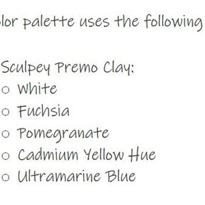 May include: A list of colors used in a Sculpey Premo Clay project. The colors are: White, Fuchsia, Pomegranate, Cadmium Yellow Hue, and Ultramarine Blue.