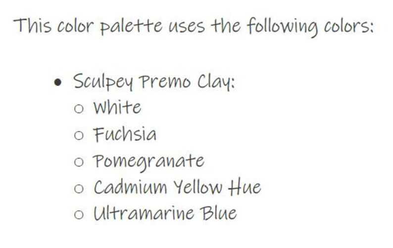 May include: A list of colors used in a Sculpey Premo Clay project. The colors are: White, Fuchsia, Pomegranate, Cadmium Yellow Hue, and Ultramarine Blue.