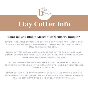 May include: Text explaining what makes Bloom Mercantile's clay cutters unique. The text highlights that the cutters are designed by a maker, for makers, and are made in-house in Massachusetts, USA. The cutters are 13mm tall, which is taller than most other brands, and have sharp cutting edges that are tapered down to the cutting edge.