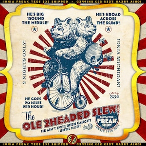 May include: A vintage-style poster featuring a two-headed bear riding a penny-farthing bicycle and holding a beehive. Text includes: HE'S BIG 'ROUND THE MIDDLE! HE'S BROAD ACROSS THE RUMP! 2 NIGHTS ONLY! IONIA MICHIGAN! ONLY 33C THE OLE 2HEADED SLEW!
