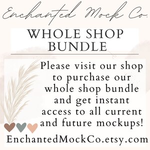 May include: Text graphic with the words "Enchanted Mock Co." in a cursive font, followed by "WHOLE SHOP BUNDLE". Below the text is a message that reads "Please visit our shop to purchase our whole shop bundle and get instant access to all current and future mockups!" The text is followed by the website address "EnchantedMockCo.etsy.com".